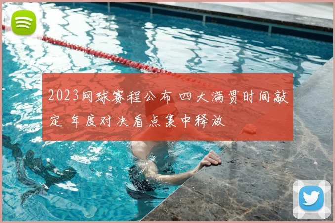 2023网球赛程公布 四大满贯时间敲定 年度对决看点集中释放